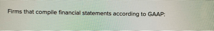 Firms that compile financial statements according to gaap: